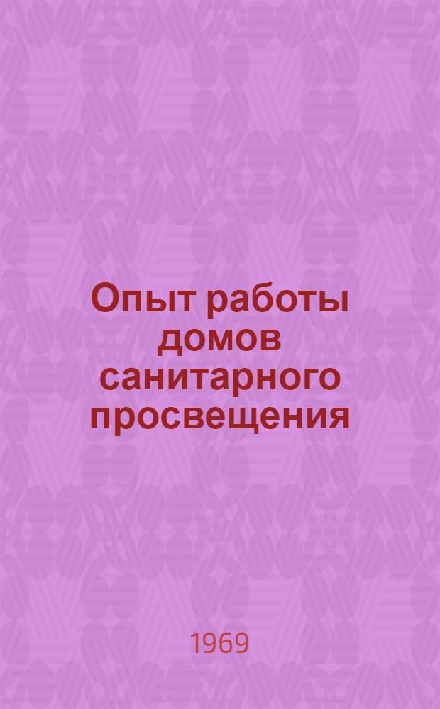 Опыт работы домов санитарного просвещения : Сборник метод. материалов