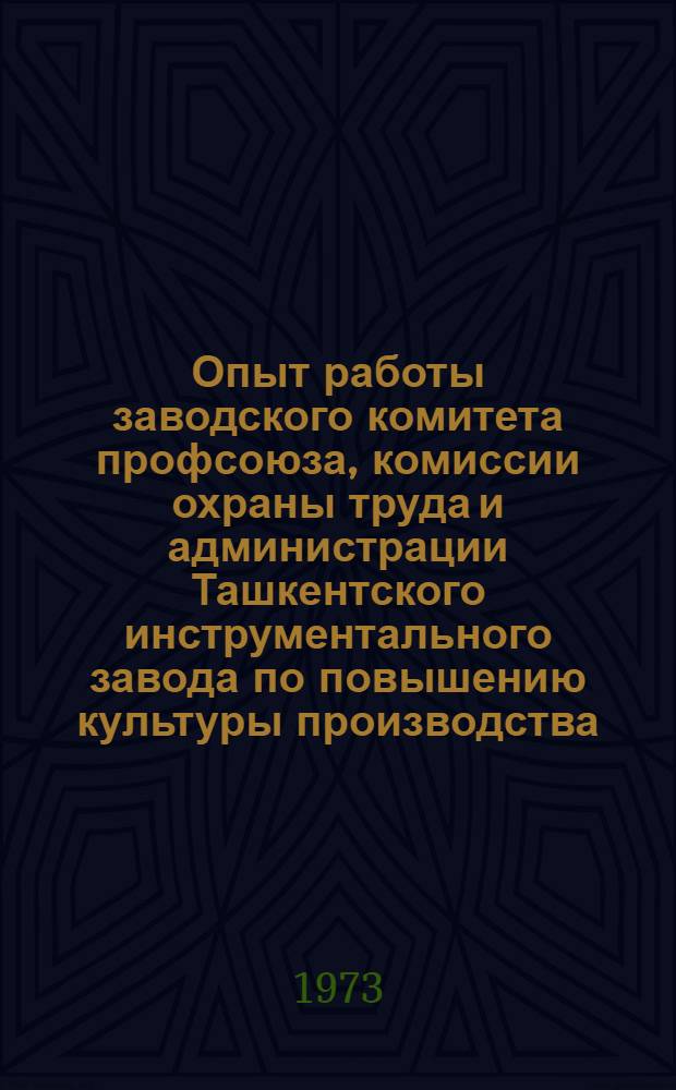 Опыт работы заводского комитета профсоюза, комиссии охраны труда и администрации Ташкентского инструментального завода по повышению культуры производства, улучшению условий труда