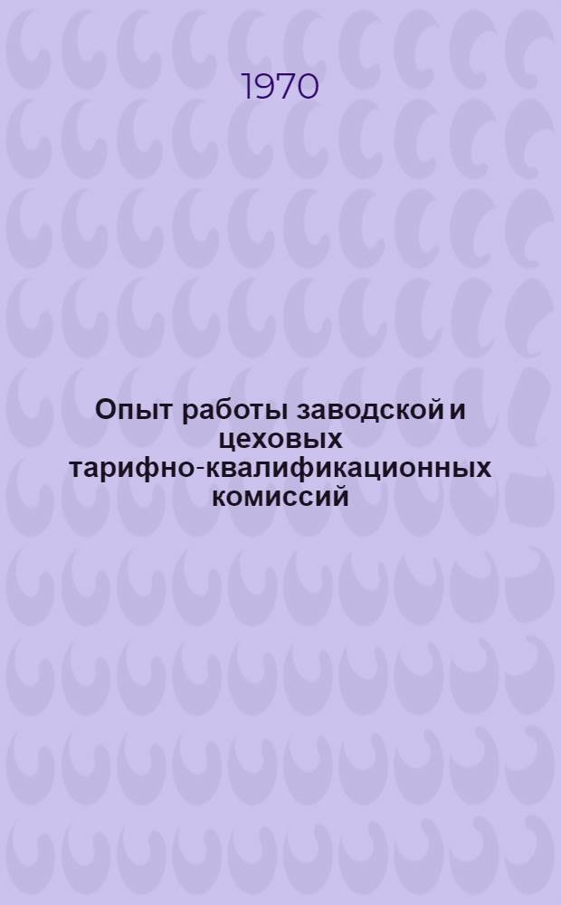 Опыт работы заводской и цеховых тарифно-квалификационных комиссий