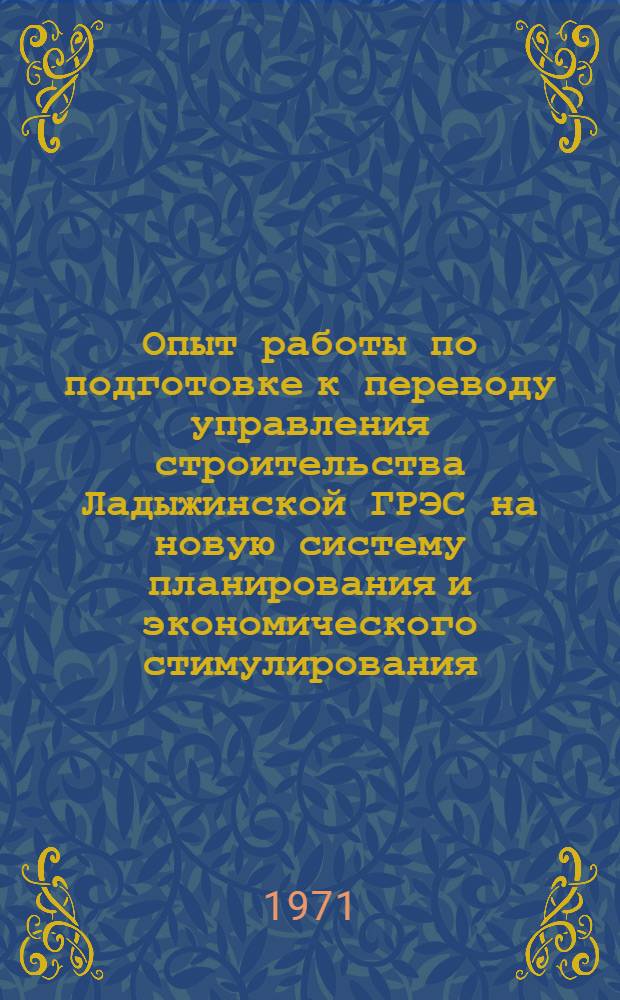 Опыт работы по подготовке к переводу управления строительства Ладыжинской ГРЭС на новую систему планирования и экономического стимулирования : (Обзор)