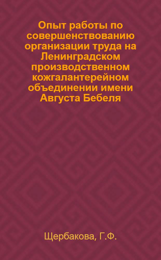 Опыт работы по совершенствованию организации труда на Ленинградском производственном кожгалантерейном объединении имени Августа Бебеля