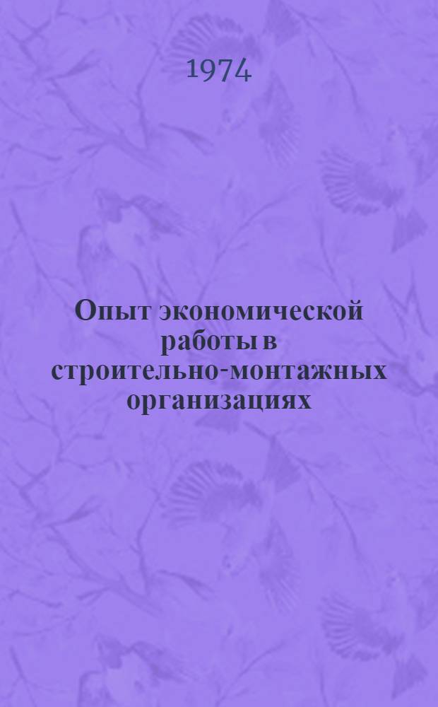 Опыт экономической работы в строительно-монтажных организациях : (Материалы семинара, провед. 24-27 сент. 1973 г. на ВДНХ СССР)