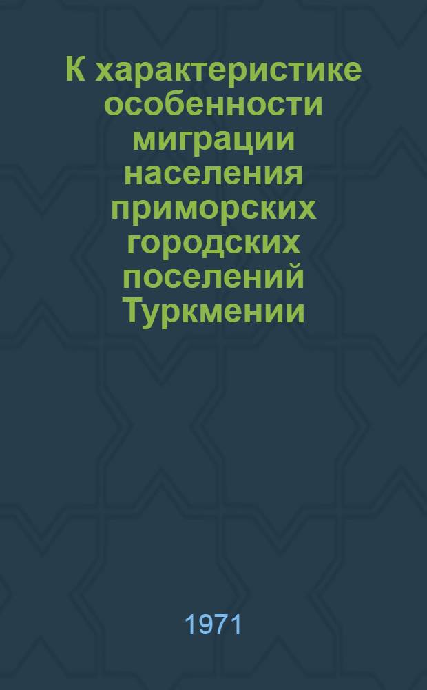 К характеристике особенности миграции населения приморских городских поселений Туркмении : Доклад