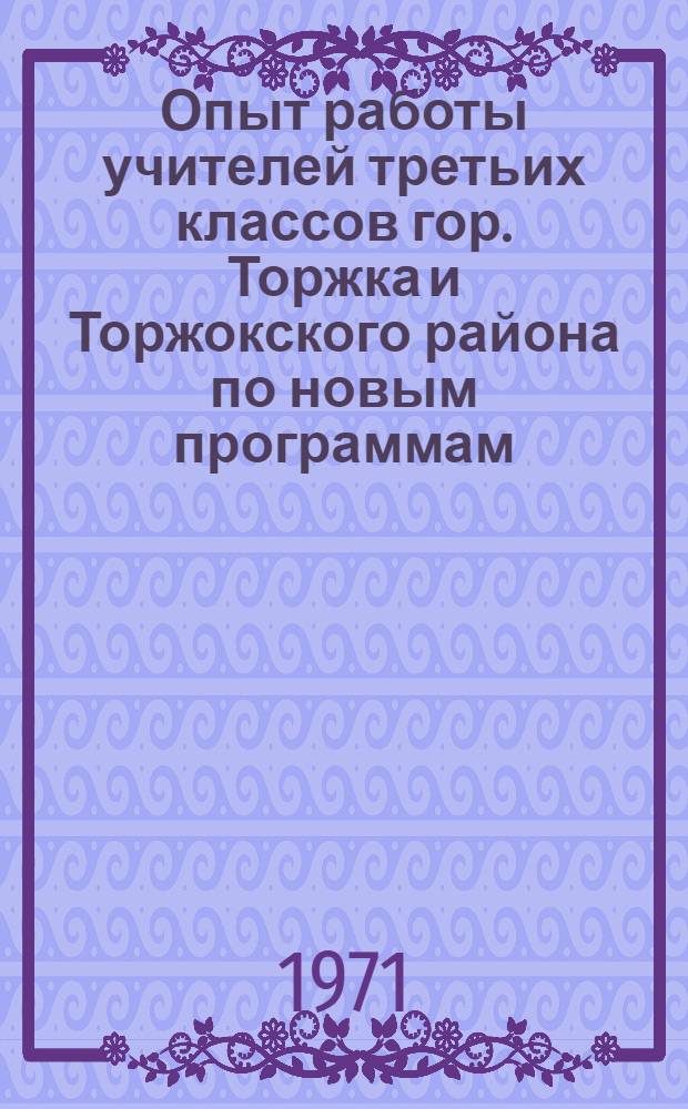 Опыт работы учителей третьих классов гор. Торжка и Торжокского района по новым программам : (Материалы Науч.-практ. конф. учителей нач. школы)