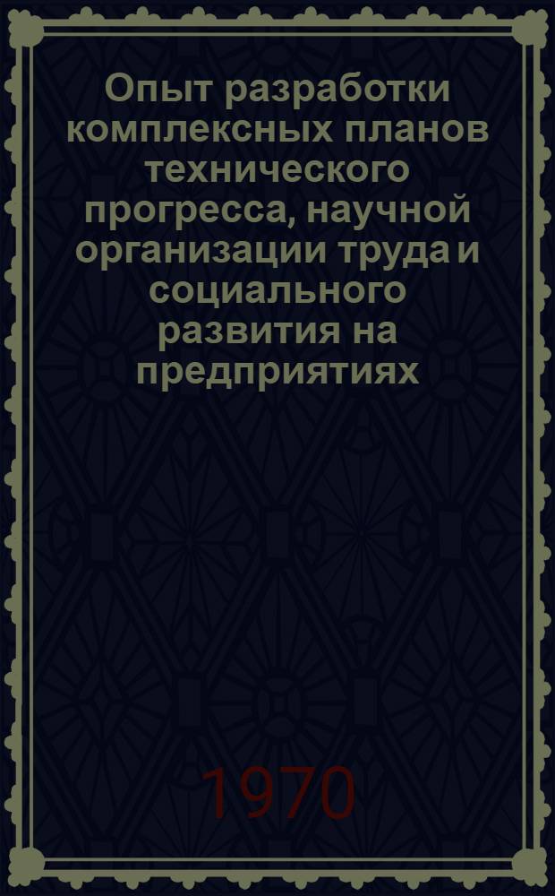 Опыт разработки комплексных планов технического прогресса, научной организации труда и социального развития на предприятиях : Сборник статей