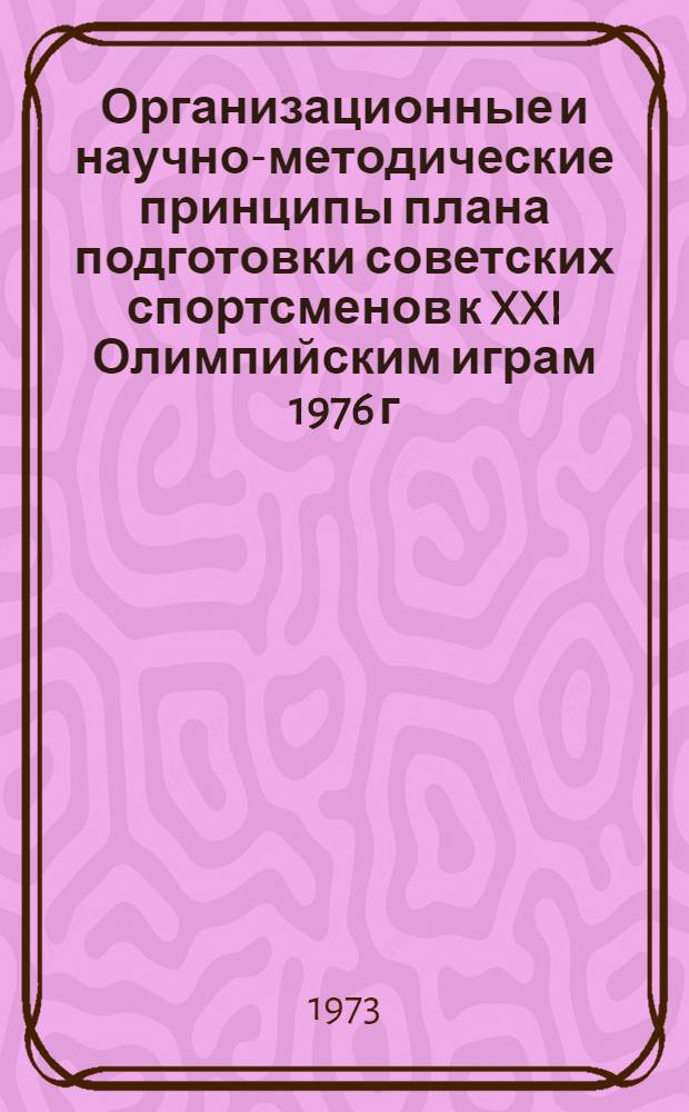 Организационные и научно-методические принципы плана подготовки советских спортсменов к XXI Олимпийским играм 1976 г. в Монреале : Проект