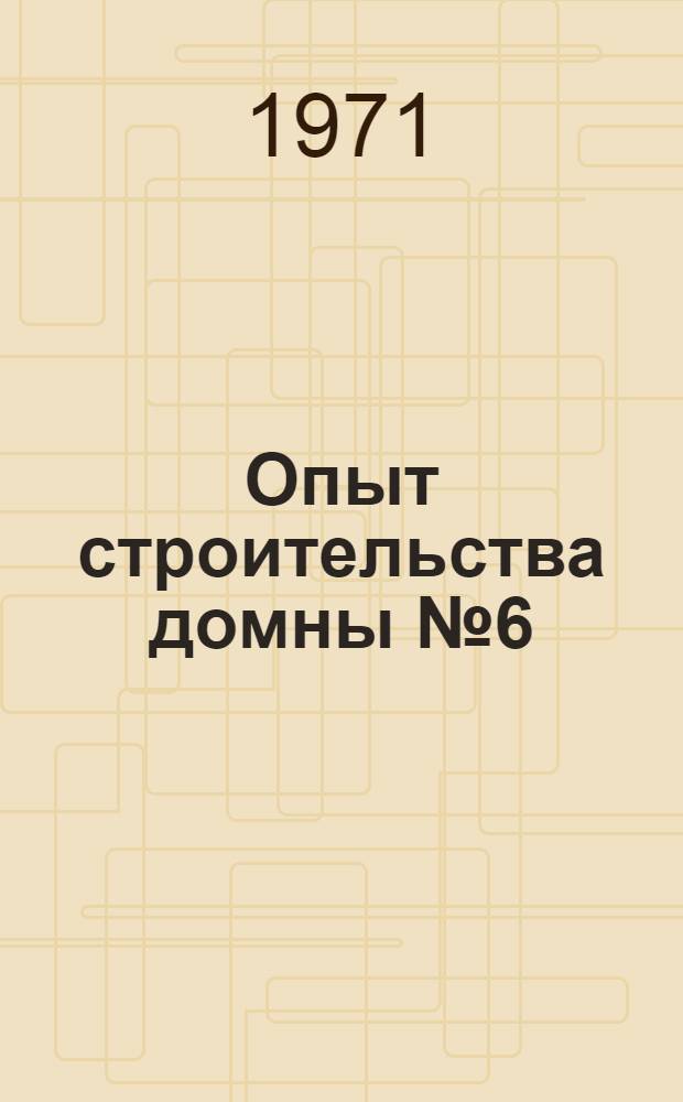 Опыт строительства домны № 6 (Нижний Тагил)