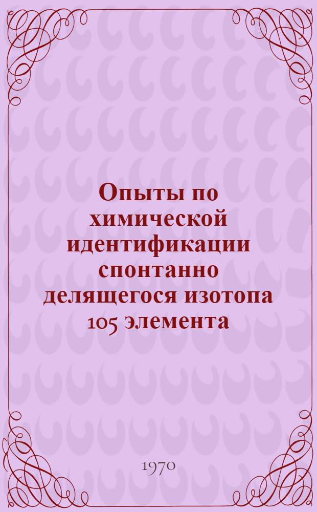 Опыты по химической идентификации спонтанно делящегося изотопа 105 элемента