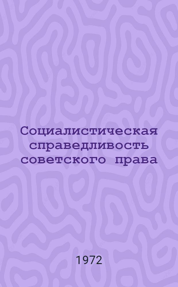 Социалистическая справедливость советского права : Автореф. дис. на соискание учен. степени канд. юрид. наук : (710)