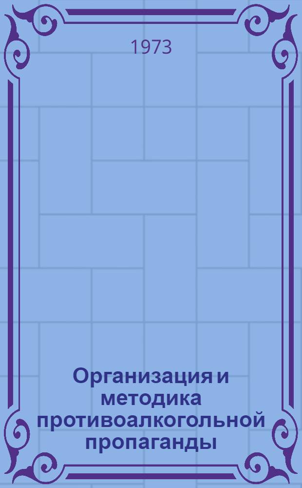 Организация и методика противоалкогольной пропаганды : (Инструкт.-метод. указания)
