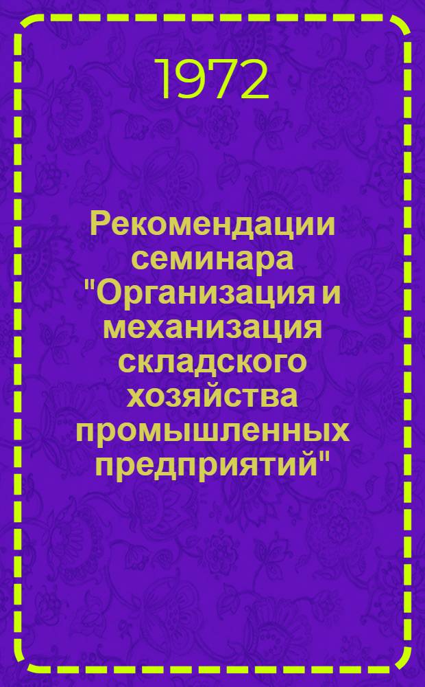 Рекомендации семинара "Организация и механизация складского хозяйства промышленных предприятий", проведенного Ленинградским домом научно-технической пропаганды и ЛО ПромтрансНИИпроект. 30 ноября, 1 и 2 декабря 1971 г.