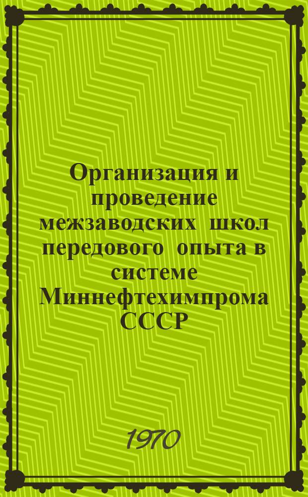 Организация и проведение межзаводских школ передового опыта в системе Миннефтехимпрома СССР : Метод. рекомендации