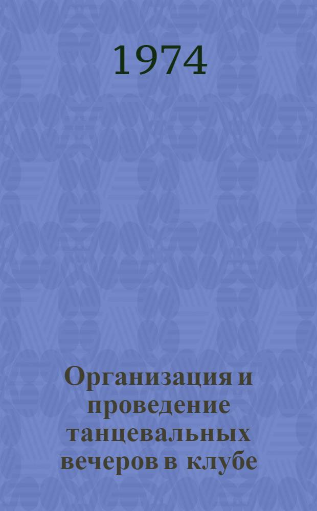 Организация и проведение танцевальных вечеров в клубе : (Метод. рекомендации распорядителям вечеров танцев и массовикам)