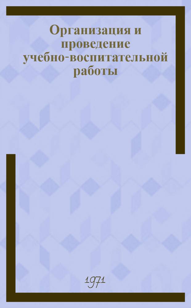 Организация и проведение учебно-воспитательной работы : (Метод. разраб.)