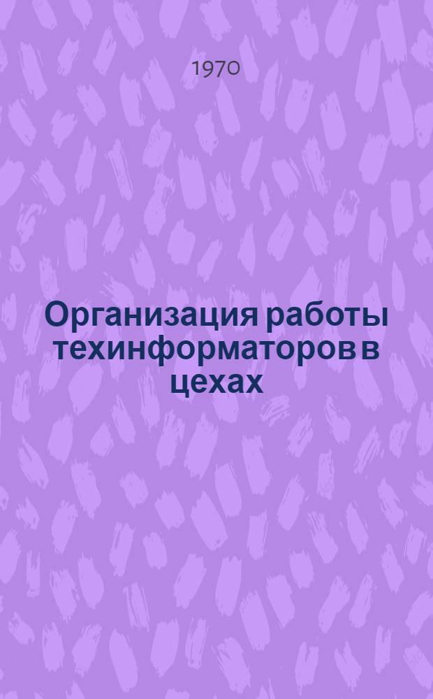 Организация работы техинформаторов в цехах (отделах, лабораториях) предприятий (фирм, объединений) легкой промышленности : (Метод. пособие)