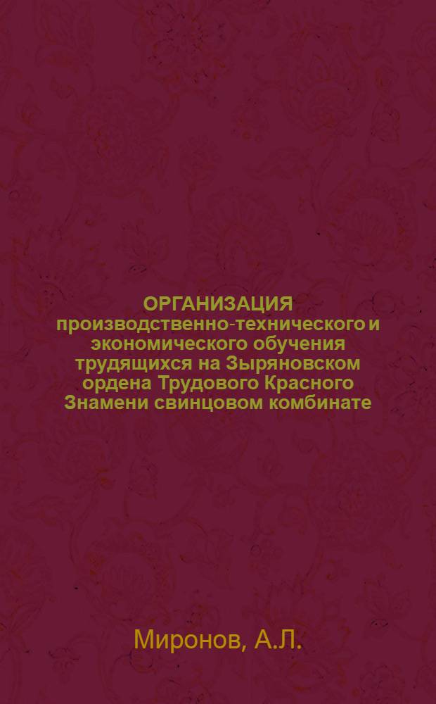 ОРГАНИЗАЦИЯ производственно-технического и экономического обучения трудящихся на Зыряновском ордена Трудового Красного Знамени свинцовом комбинате