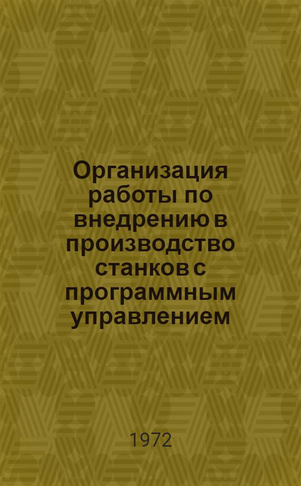 Организация работы по внедрению в производство станков с программным управлением : По материалам семинара, г. Коломна 23-25 нояб. 1971 г.