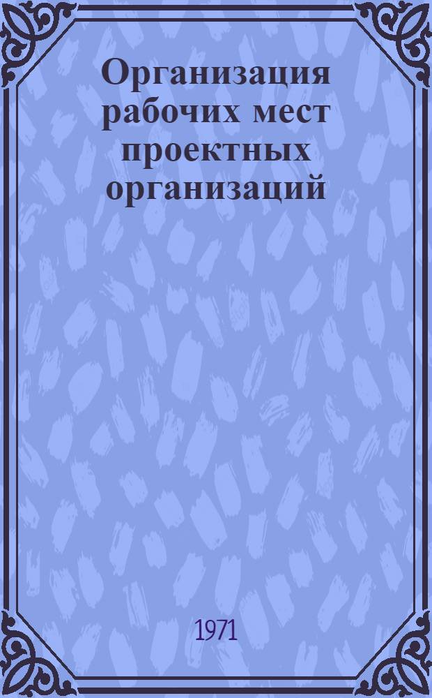 Организация рабочих мест проектных организаций : Библиогр. справка : Книги, журн. статьи и пат. литература на рус. и иностр. яз...