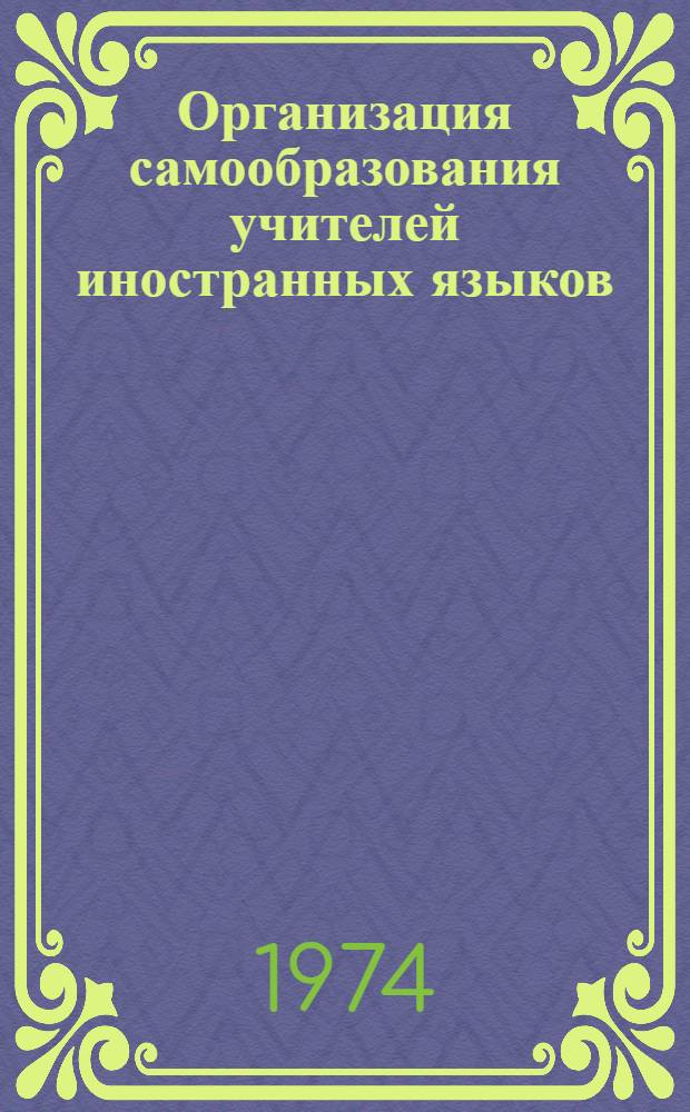 Организация самообразования учителей иностранных языков : (Метод. рекомендации)