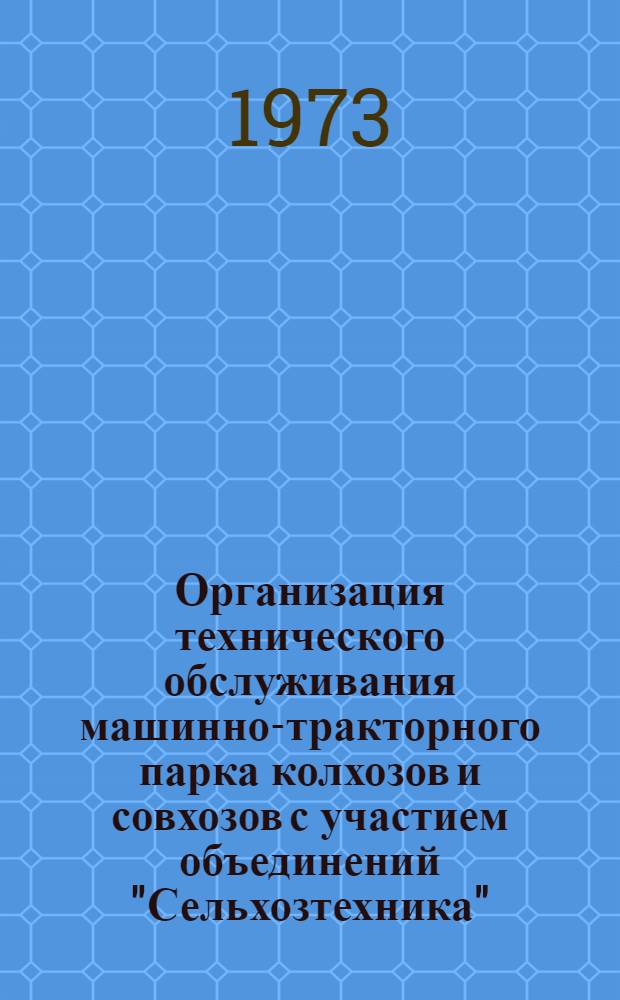Организация технического обслуживания машинно-тракторного парка колхозов и совхозов с участием объединений "Сельхозтехника" : Материалы всесоюз. семинара-совещ., состоявшегося в г. Николаеве (21-23 ноября 1972 г.)