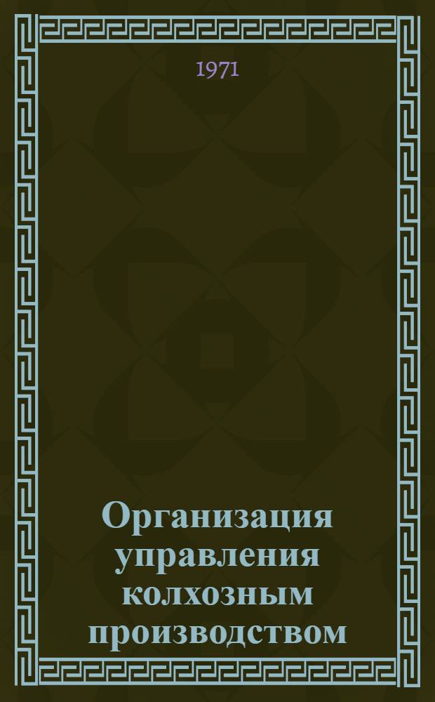 Организация управления колхозным производством : Сборник