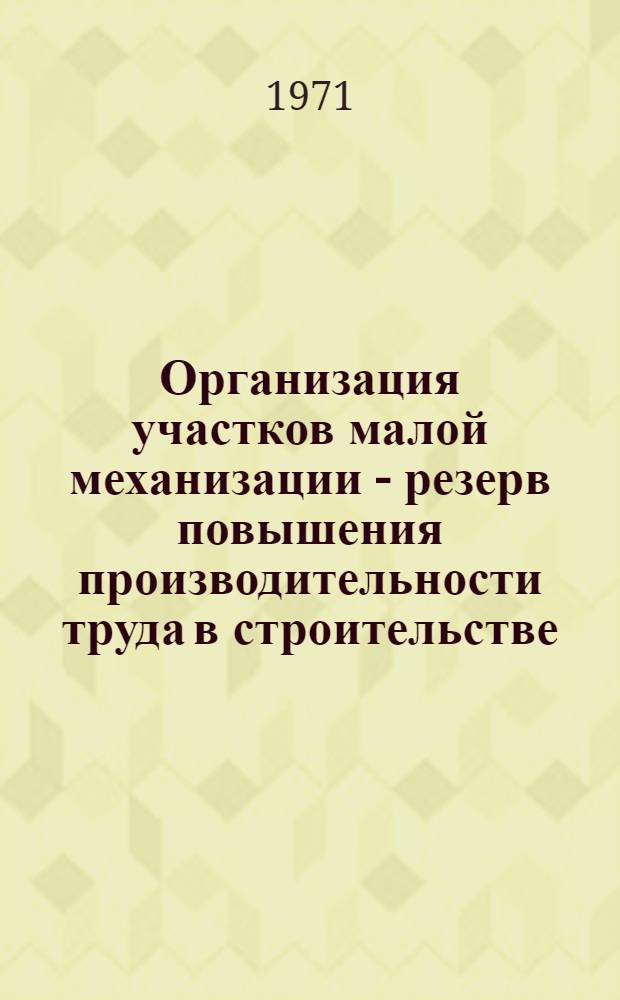 Организация участков малой механизации - резерв повышения производительности труда в строительстве