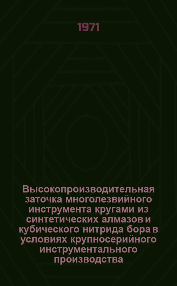 Высокопроизводительная заточка многолезвийного инструмента кругами из синтетических алмазов и кубического нитрида бора в условиях крупносерийного инструментального производства