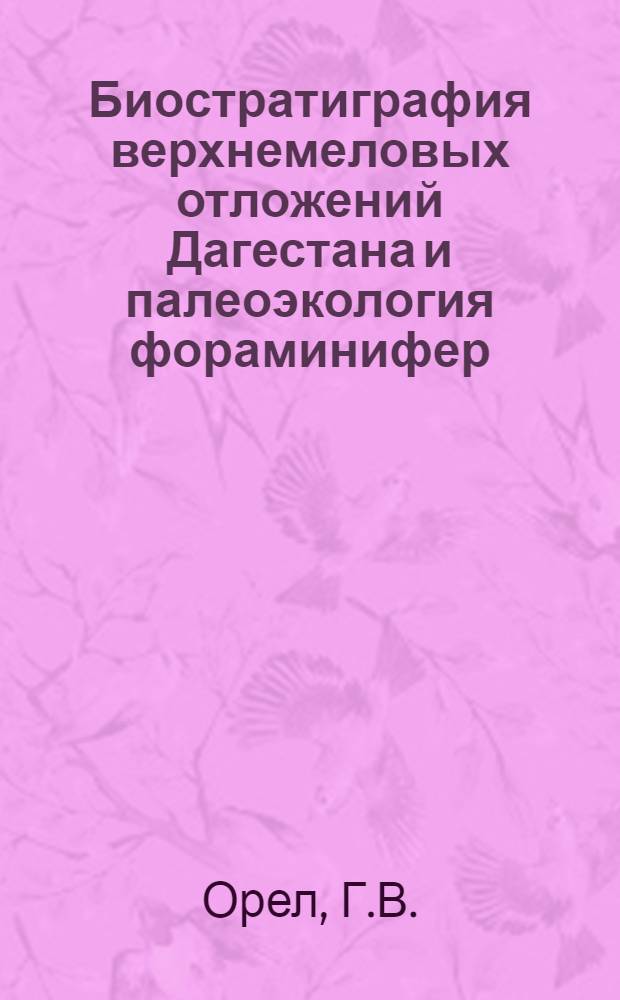 Биостратиграфия верхнемеловых отложений Дагестана и палеоэкология фораминифер : Автореф. дис. на соискание учен. степени канд. геол.-минерал. наук : (04.128)