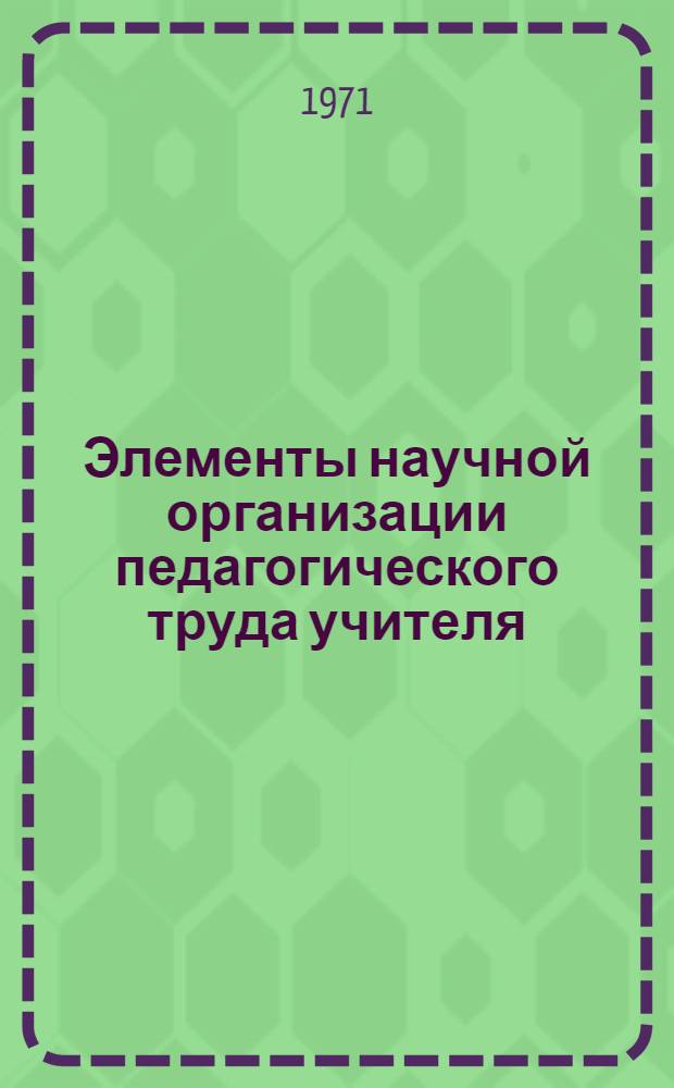 Элементы научной организации педагогического труда учителя : (Метод. указания студентам к разраб. вопросов НОПТ)
