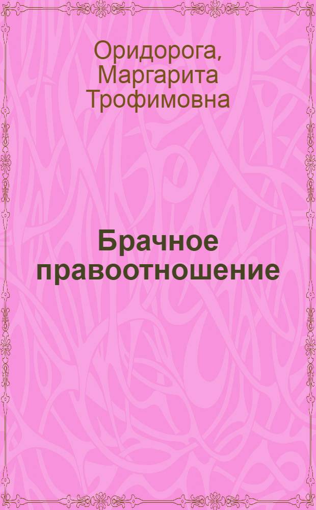 Брачное правоотношение : Автореф. дис. на соиск. учен. степени д-ра юрид. наук : (12.00.03)