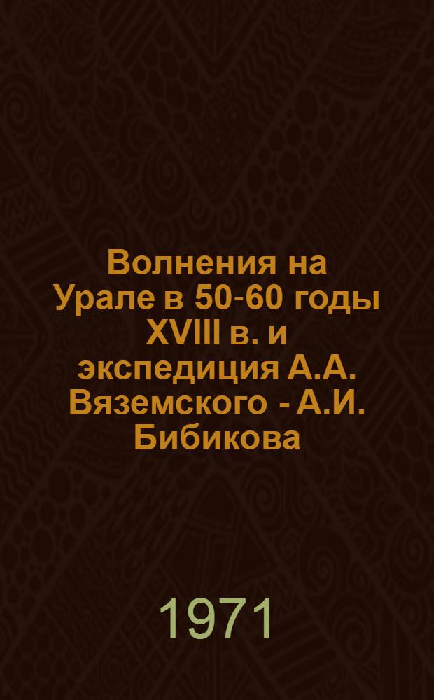 Волнения на Урале в 50-60 годы XVIII в. и экспедиция А.А. Вяземского - А.И. Бибикова : Автореф. дис. на соискание учен. степени канд. ист. наук