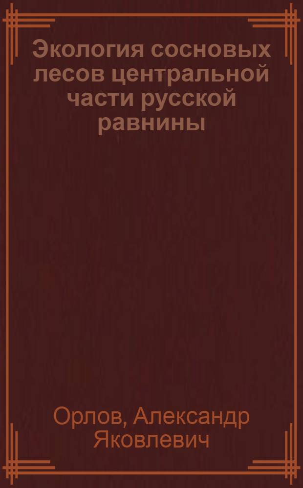 Экология сосновых лесов центральной части русской равнины : (Отношение сосны обыкновенной к режимам факторов почвенной среды) : Автореф. дис. на соискание учен. степени д-ра биол. наук