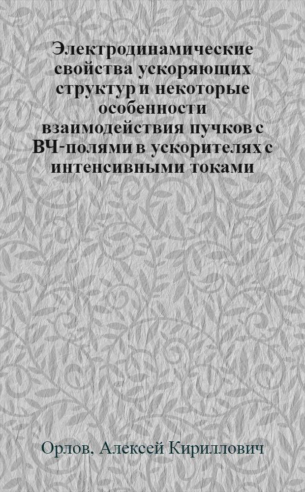 Электродинамические свойства ускоряющих структур и некоторые особенности взаимодействия пучков с ВЧ-полями в ускорителях с интенсивными токами : Автореф. дис. на соискание учен. степени канд. физ.-мат. наук : (040)