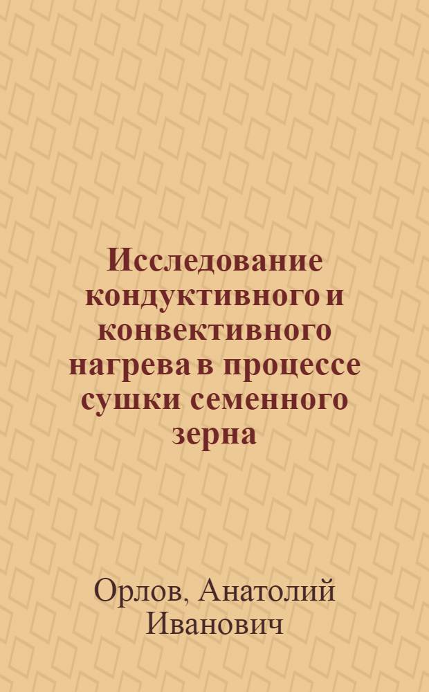 Исследование кондуктивного и конвективного нагрева в процессе сушки семенного зерна : (Применит. к высокооборотной барабанной сушилке) : Автореф. дис. на соискание учен. степени канд. техн. наук : (05.410)