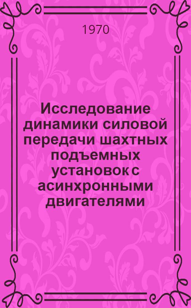 Исследование динамики силовой передачи шахтных подъемных установок с асинхронными двигателями : Автореф. дис. на соискание учен. степени канд. техн. наук : (05.174)