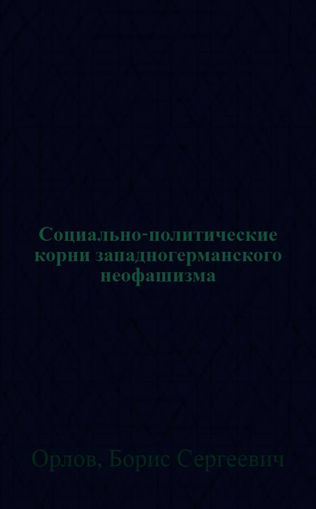 Социально-политические корни западногерманского неофашизма : Автореф. дис. на соискание учен. степени канд. ист. наук