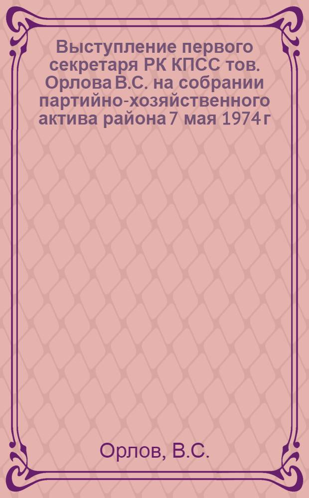 Выступление первого секретаря РК КПСС тов. Орлова В.С. на собрании партийно-хозяйственного актива района 7 мая 1974 г.