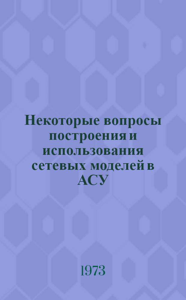 Некоторые вопросы построения и использования сетевых моделей в АСУ : Автореф. дис. на соиск. учен. степени канд. техн. наук