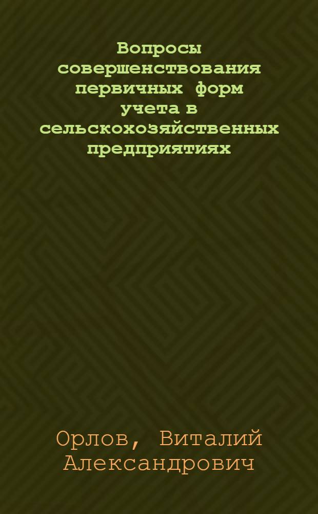 Вопросы совершенствования первичных форм учета в сельскохозяйственных предприятиях : Доклад В.А. Орлова на секции "Учет, отчетность и экон. анализ" Координац. совета по проблеме 051625