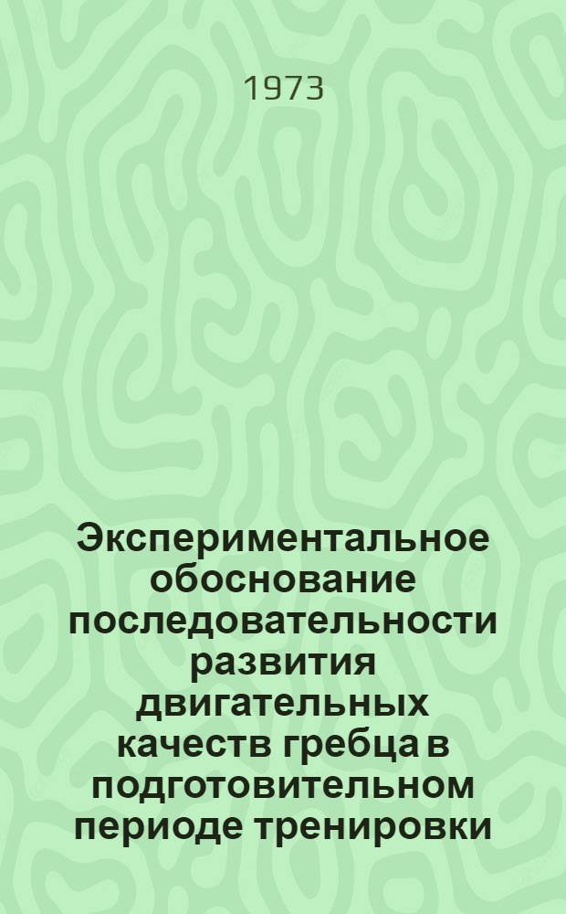 Экспериментальное обоснование последовательности развития двигательных качеств гребца в подготовительном периоде тренировки : Автореф. дис. на соиск. учен. степени канд. пед. наук : (13.00.04)