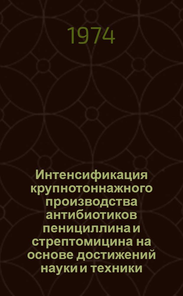 Интенсификация крупнотоннажного производства антибиотиков пенициллина и стрептомицина на основе достижений науки и техники : Докл. по совокупности выполн. и опубл. работ на соиск. учен. степени канд. техн. наук