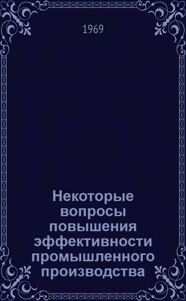Некоторые вопросы повышения эффективности промышленного производства : (На материалах МССР) : Доклад о содержании опубл. работ, представл. на соискание учен. степени канд. экон. наук : (594)