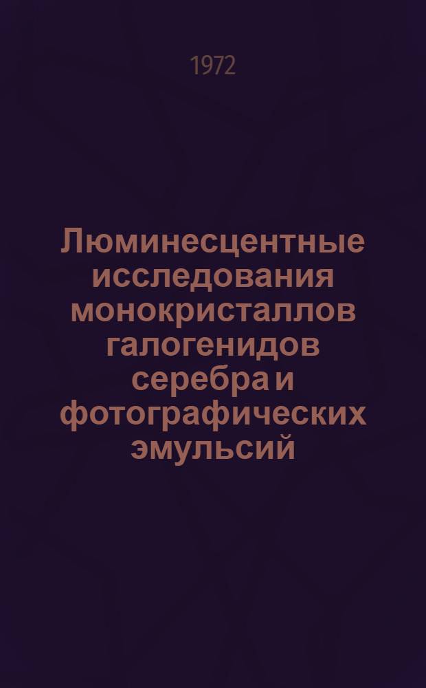 Люминесцентные исследования монокристаллов галогенидов серебра и фотографических эмульсий : Автореф. дис. на соискание учен. степени канд. физ.-мат. наук : (046)