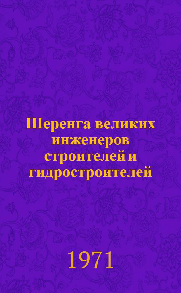Шеренга великих инженеров строителей и гидростроителей
