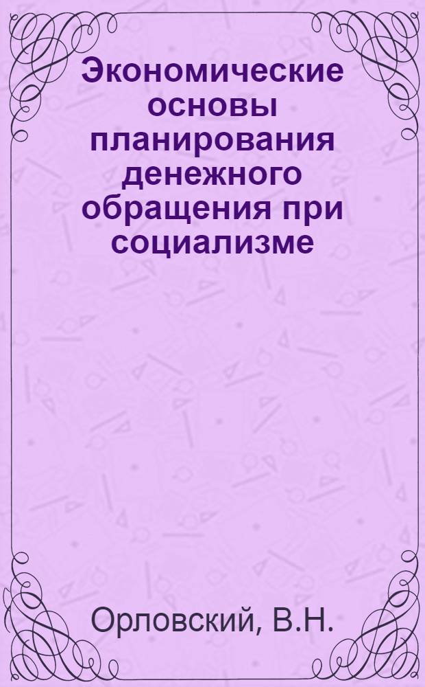 Экономические основы планирования денежного обращения при социализме : Учеб. пособие