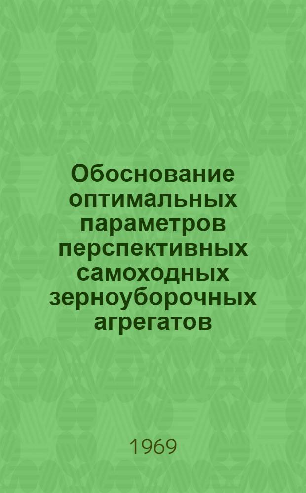 Обоснование оптимальных параметров перспективных самоходных зерноуборочных агрегатов : (Для условий южной степной зоны СССР) : Автореф. дис. на соискание учен. степени канд. техн. наук : (412)