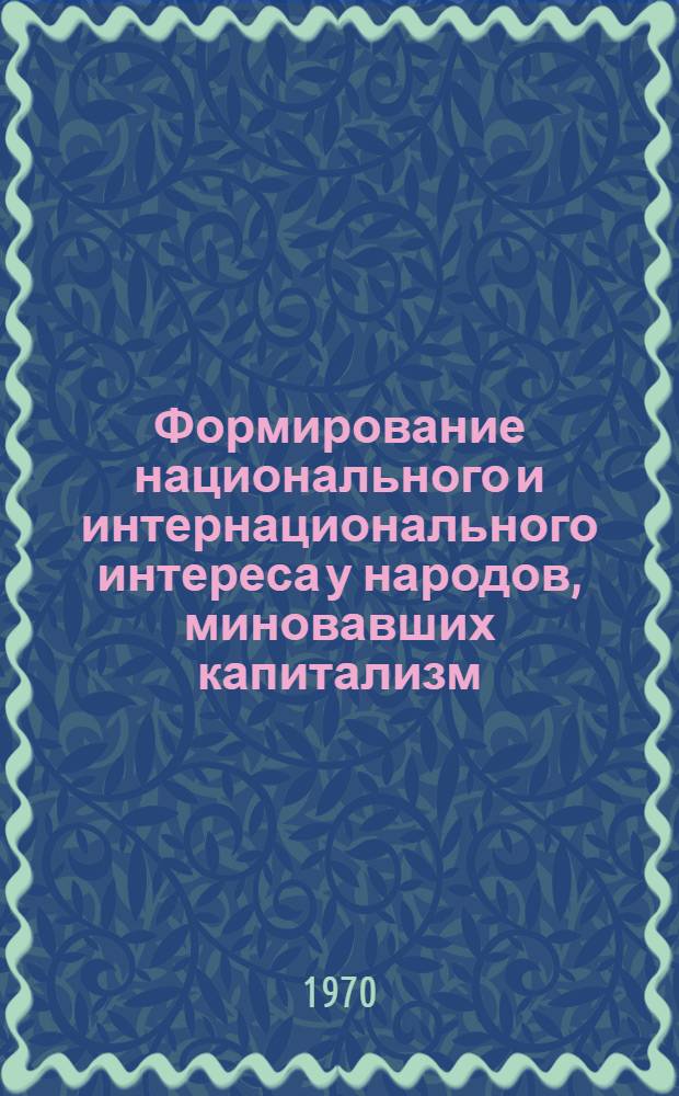 Формирование национального и интернационального интереса у народов, миновавших капитализм : (На материалах Сред. Азии) : Автореф. дис. на соискание учен. степени канд. филос. наук : (620)
