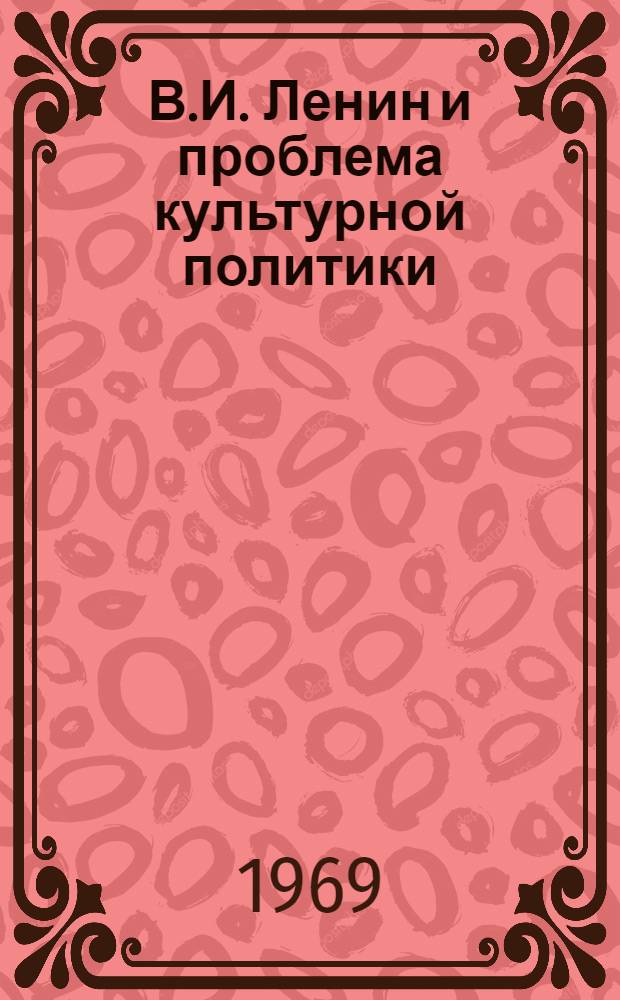 В.И. Ленин и проблема культурной политики : Метод. пособие в помощь лектору