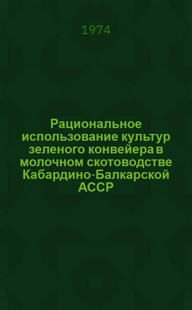 Рациональное использование культур зеленого конвейера в молочном скотоводстве Кабардино-Балкарской АССР : Автореф. дис. на соиск. учен. степени канд. с.-х. наук : (06.02.02)
