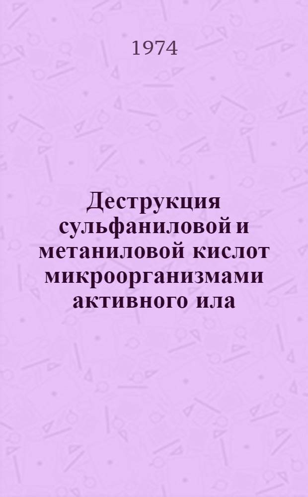 Деструкция сульфаниловой и метаниловой кислот микроорганизмами активного ила : Автореф. дис. на соиск. учен. степени канд. техн. наук : (05.23.04)